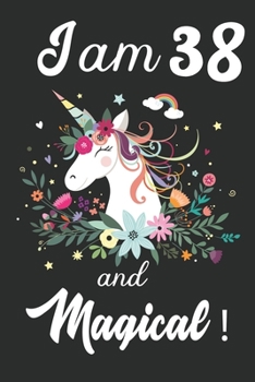 I am 38 and Magical: Cute Unicorn Journal and Happy Birthday Notebook/Diary, Cute Unicorn Birthday Gift for 38th Birthday for beautiful girl.