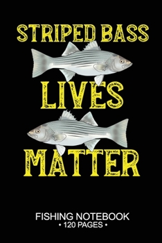 Striped Bass Lives Matter Fishing Notebook 120 Pages: 6"x 9'' Blank Paper Fishing Notebook Cool Freshwater Game Fish Saltwater Fly Fishes Journal Composition Notebook Notes Day Planner Notepad