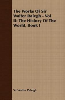 Paperback The Works of Sir Walter Ralegh - Vol II: The History of the World, Book I [Large Print] Book