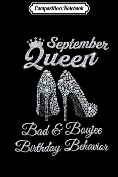 Composition Notebook: September Queen Bad & Boujee Birthday Behavior Funny  Journal/Notebook Blank Lined Ruled 6x9 100 Pages