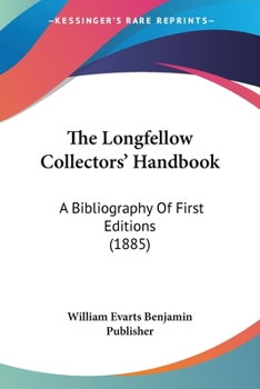 Paperback The Longfellow Collectors' Handbook: A Bibliography Of First Editions (1885) Book