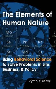 Paperback The Elements of Human Nature: Using Behavioral Science to Solve Problems in Life, Business, & Policy Book
