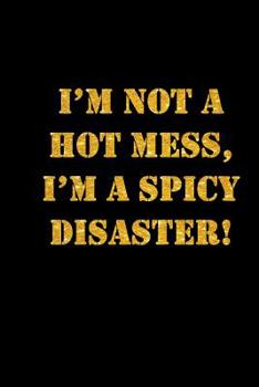 I'm Not A Hot Mess, I'm A Spicy Disaster: Notebook, Journal funny cover notebook 6 x 9 200 pages to write in, sassy fun for girls, women, colleagues.