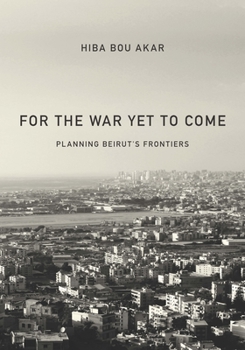 Paperback For the War Yet to Come: Planning Beirut's Frontiers Book