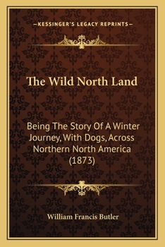 Paperback The Wild North Land: Being The Story Of A Winter Journey, With Dogs, Across Northern North America (1873) Book