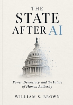 THE STATE AFTER AI: Power, Democracy, and the Future of Human Authority