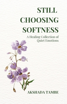 Paperback Still Choosing Softness: A Healing Collection of Quiet Emotions Book