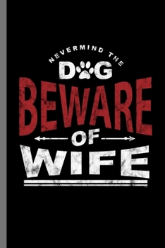 Nevermind the Dog Beware of Wife: For Dogs Puppy Animal Lovers  Cute Animal Composition Book Smiley Sayings Funny Vet Tech Veterinarian Animal Rescue ... Gift (6"x9") Lined Notebook to write in