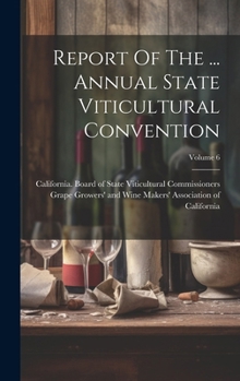 Hardcover Report Of The ... Annual State Viticultural Convention; Volume 6 Book