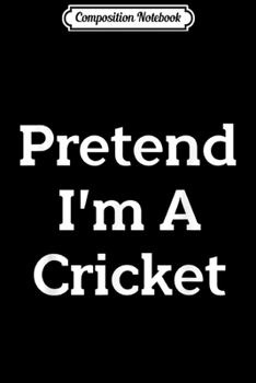 Paperback Composition Notebook: Pretend I'm A Cricket Costume Funny Bug Halloween Party Journal/Notebook Blank Lined Ruled 6x9 100 Pages Book