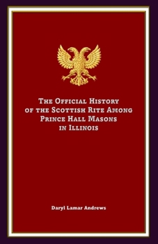 The Official History of the Scottish Rite Among Prince Hall Masons in Illinois