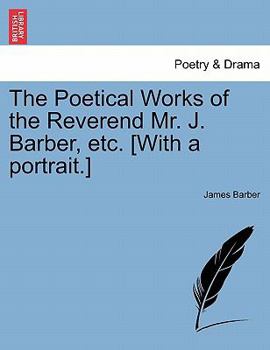 Paperback The Poetical Works of the Reverend Mr. J. Barber, Etc. [With a Portrait.] Book