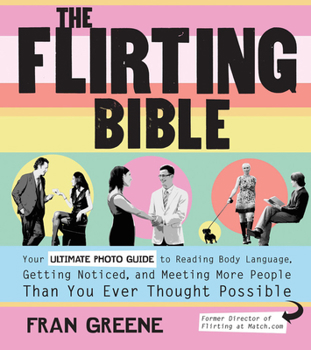 Paperback The Flirting Bible: Your Ultimate Photo Guide to Reading Body Language, Getting Noticed, and Meeting More People Than You Ever Thought Pos Book