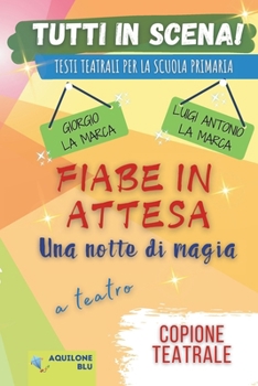 FIABE IN ATTESA - UNA NOTTE DI MAGIA: Copione teatrale (Copioni Teatrale di Giorgio La Marca) (Italian Edition)