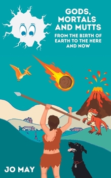Paperback Gods, Mortals and Mutts: From the Birth of Earth to the Here and Now Book