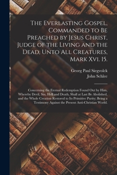 Paperback The Everlasting Gospel, Commanded to Be Preached by Jesus Christ, Judge of the Living and the Dead, Unto All Creatures, Mark Xvi. 15.: Concerning the Book