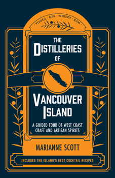 Paperback The Distilleries of Vancouver Island: A Guided Tour of West Coast Craft and Artisan Spirits Book