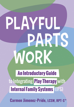 Paperback Playful Parts Work: An Introductory Guide to Integrating Play Therapy with Internal Family Systems (Ifs) Book