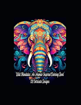 Paperback Wild Mandalas: An Animal-Inspired Coloring Book - 120 Intricate Designs Book