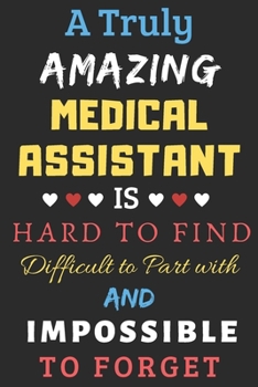A Truly Amazing Medical Assistant Is Hard To Find Difficult To Part With And Impossible To Forget: lined notebook,Funny Medical Assistant gift