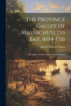 Paperback The Province Galley of Massachusetts Bay, 1694-1716: A Chapter of Early American Naval History Book