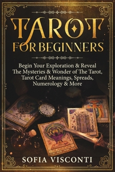 Paperback Tarot for Beginners: Begin Your Exploration & Reveal The Mysteries & Wonder of The Tarot, Tarot Card Meanings, Spreads, Numerology & More Book