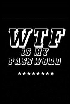Paperback WTF Is My Password: Notebook, password book small 6" x 9" 120 Pages Organizer/Log Book/ Reminder/Notebook for Passwords and Shit/Password Book