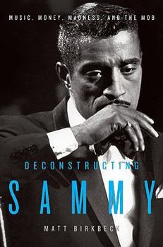 Hardcover Deconstructing Sammy: Music, Money, Madness, and the Mob Book