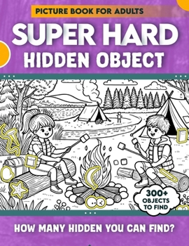 Hidden Object Super Hard Picture Book For Adults: 300+ objects to find can you find the hidden heart,egg,hat,slice of pie?