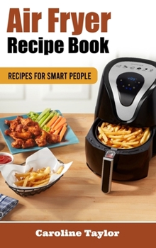 Air Fryer Recipe Book: Recipes for Smart People