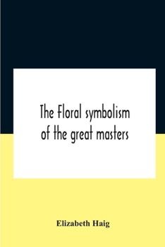 Paperback The Floral Symbolism Of The Great Masters Book