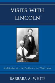 Paperback Visits With Lincoln: Abolitionists Meet The President at the White House Book