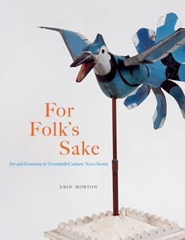 For Folk’s Sake: A radical reexamination of Nova Scotia as Canada’s folk art capital in the cultural hierarchy of the twentieth century.