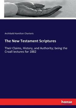 Paperback The New Testament Scriptures: Their Claims, History, and Authority; being the Croall lectures for 1882 Book