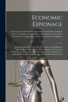 Economic espionage: joint hearing before the Select Committee on Intelligence, United States Senate, and the Subcommittee on Terrorism, Technology, ... United States Senate, One Hundred Fourth Con