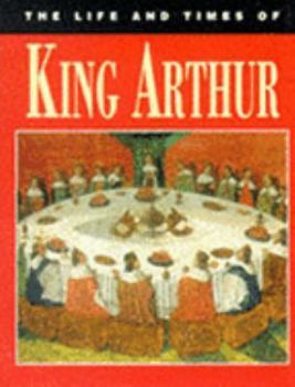 The Life and Times of King Arthur