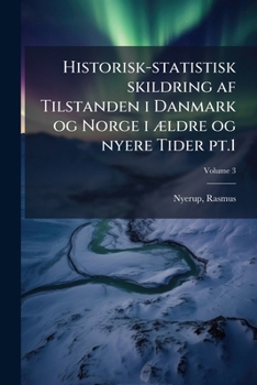 Historisk-statistisk skildring af Tilstanden i Danmark og Norge i ældre og nyere Tider Volume 3 pt.1