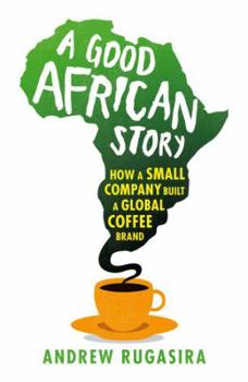 Paperback A Good African Story: How a Small Company Built a Global Coffee Brand Book