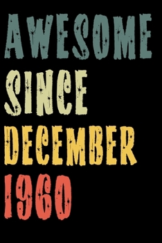 Awesome Since December 1960: Perfect Notebook for Home or School, Writing Poetry, use as a Diary, Gratitude Writing, Travel Journal or Dream Journal. Birthday Gift