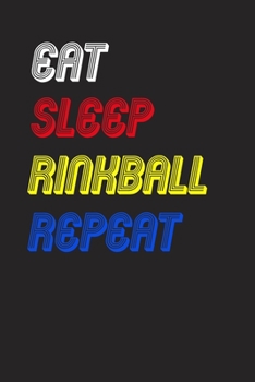Eat Sleep rinkball  Repeat Notebook Fan Sport Gift: Lined Notebook / Journal Gift, 120 Pages, 6x9, Soft Cover, Matte Finish