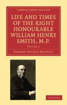 Life and Times of the Right Honourable William Henry Smith, M.P: Volume 2 - Book #2 of the Life and Times of the Right Honourable William Henry Smith, M.P.