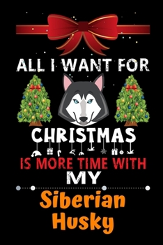 Paperback All I want for Christmas is more time with my Siberian Husky: Christmas Gift for Siberian Husky Lovers, Siberian Husky Lovers Journal / Notebook / Dia Book