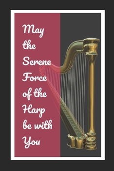 Paperback May The Serene Force Of The Harp Be With You: Themed Novelty Lined Notebook / Journal To Write In Perfect Gift Item (6 x 9 inches) Book