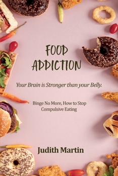 Paperback Food Addiction: Your Brain is Stronger than your Belly. Binge No More, How to Stop Compulsive Eating [Large Print] Book
