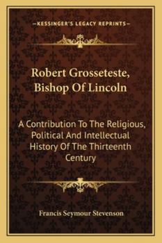 Robert Grosseteste, bishop of Lincoln; a contribution to the religious, political and intellectual history of the thirteenth century
