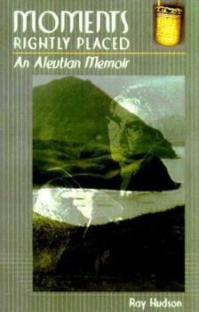 Paperback Moments Rightly Placed: An Aleutian Memoir Book