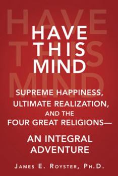 Paperback Have This Mind: Supreme Happiness, Ultimate Realization, and the Four Great Religions--An Integral Adventure Book
