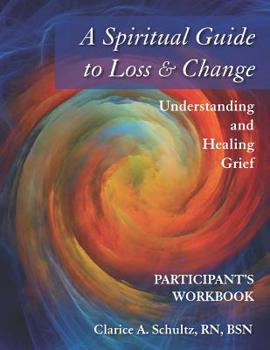 Paperback A Spiritual Guide to Loss & Change: Understanding and Healing Grief- Participant Workbook Book