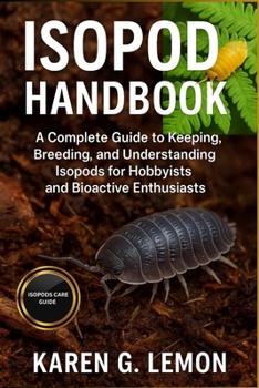 ISOPOD HANDBOOK: A Complete Guide to Keeping, Breeding, and Understanding Isopods for Hobbyists and Bioactive Enthusiasts.