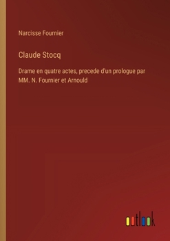 Paperback Claude Stocq: Drame en quatre actes, precede d'un prologue par MM. N. Fournier et Arnould [French] Book